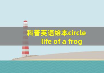 科普英语绘本circle life of a frog